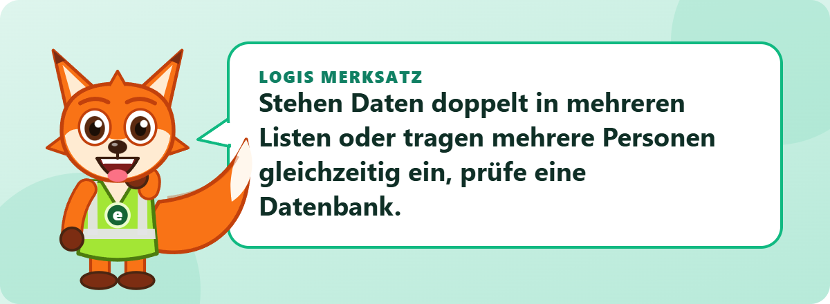 Logis Merksatz: Stehen Daten doppelt in mehreren Listen oder tragen mehrere Personen gleichzeitig ein, prüfe eine Datenbank.