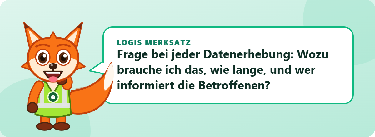 Logis Merksatz: Frage bei jeder Datenerhebung: Wozu brauche ich das, wie lange, und wer informiert die Betroffenen?