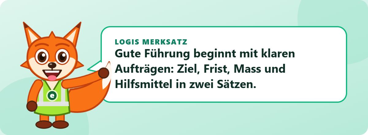 Logis Merksatz: Gute Führung beginnt mit klaren Aufträgen: Ziel, Frist, Mass und Hilfsmittel in zwei Sätzen.