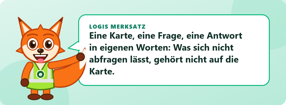 Logis Merksatz: Eine Karte, eine Frage, eine Antwort in eigenen Worten: Was sich nicht abfragen lässt, gehört nicht auf die Karte.