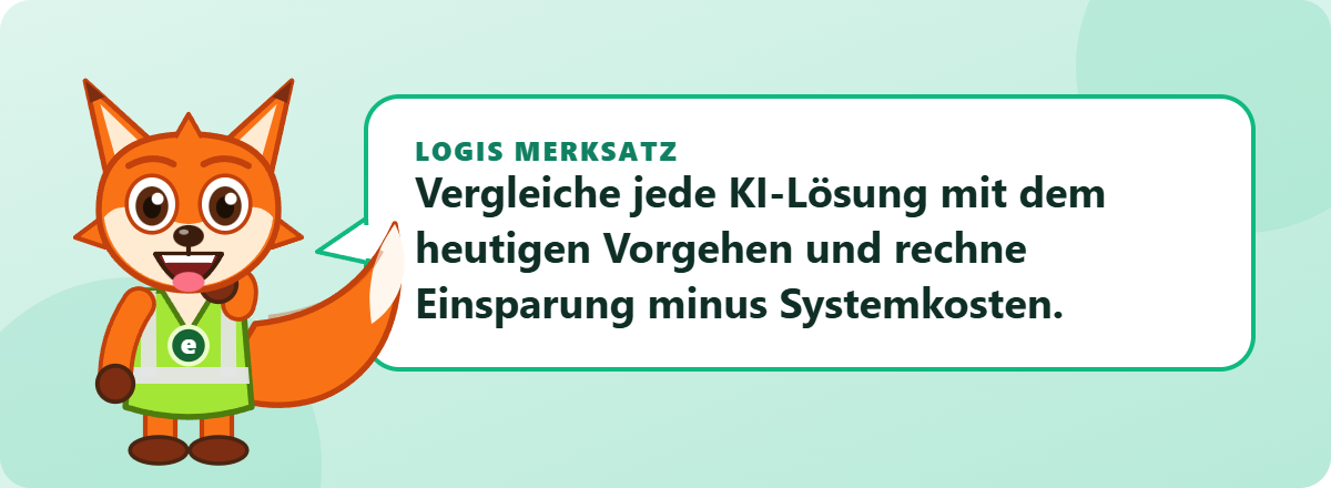 Logis Merksatz: Vergleiche jede KI-Lösung mit dem heutigen Vorgehen und rechne Einsparung minus Systemkosten.