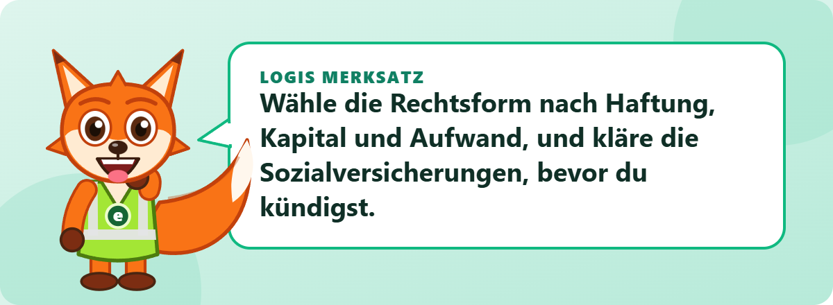 Logis Merksatz: Wähle die Rechtsform nach Haftung, Kapital und Aufwand, und kläre die Sozialversicherungen, bevor du kündigst.